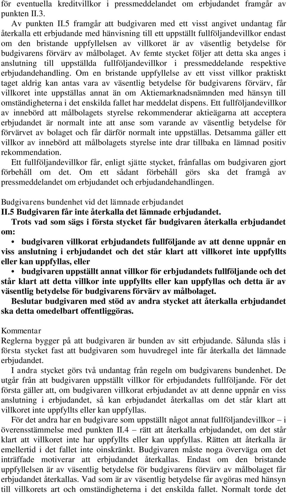 väsentlig betydelse för budgivarens förvärv av målbolaget. Av femte stycket följer att detta ska anges i anslutning till uppställda fullföljandevillkor i pressmeddelande respektive erbjudandehandling.