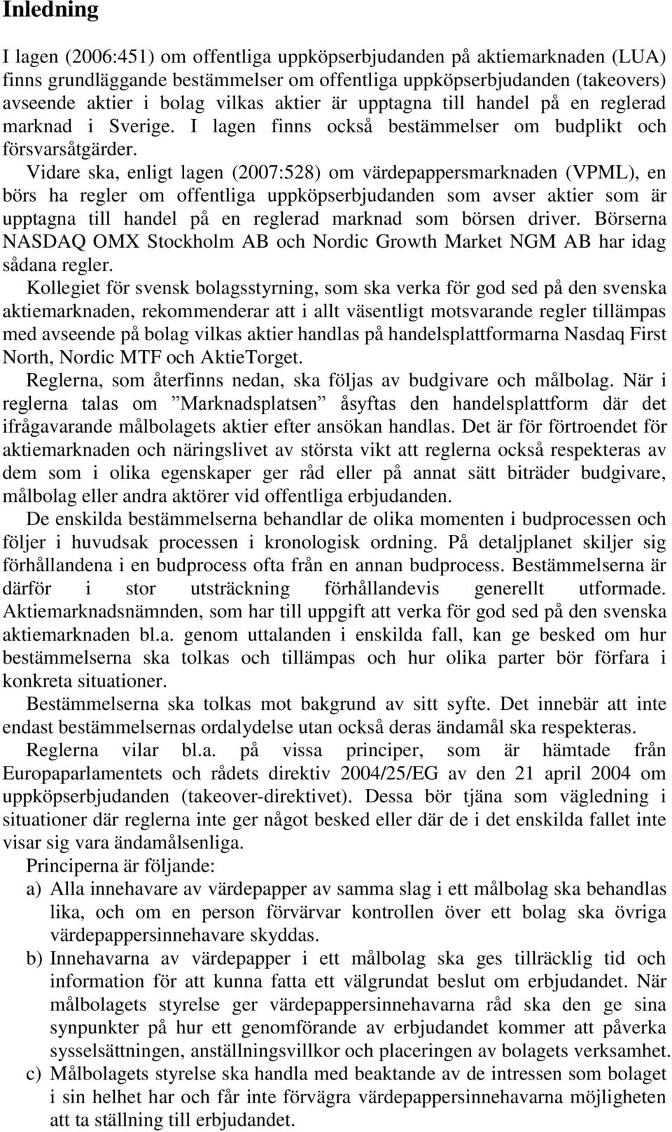 Vidare ska, enligt lagen (2007:528) om värdepappersmarknaden (VPML), en börs ha regler om offentliga uppköpserbjudanden som avser aktier som är upptagna till handel på en reglerad marknad som börsen