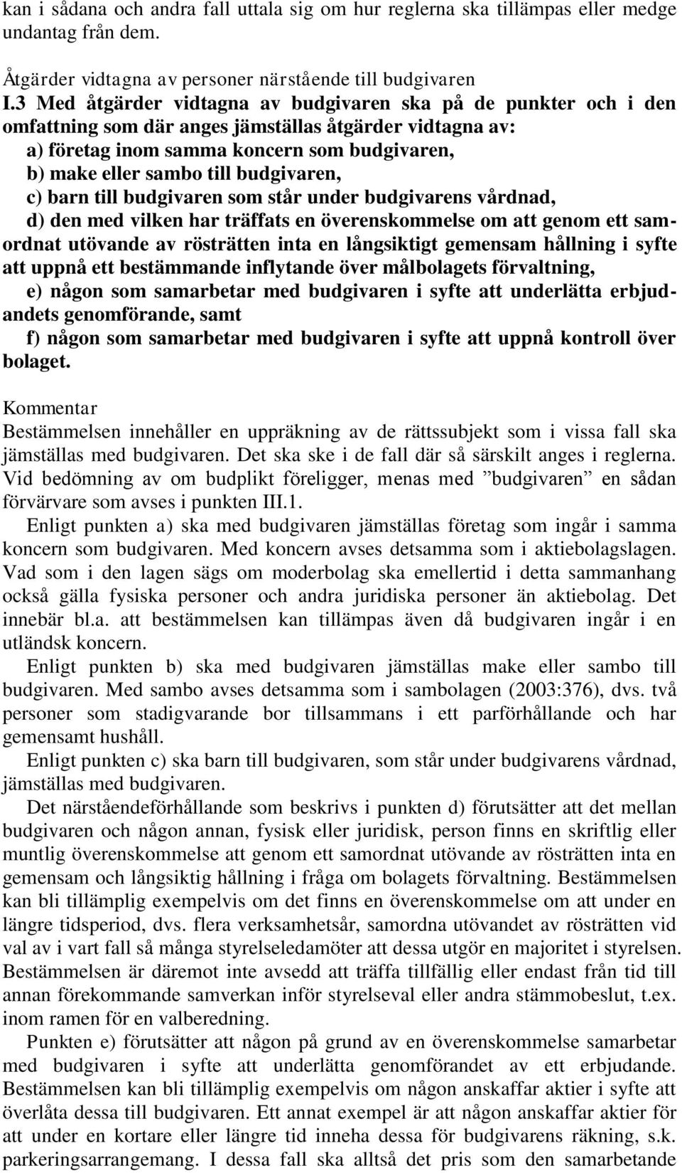 budgivaren, c) barn till budgivaren som står under budgivarens vårdnad, d) den med vilken har träffats en överenskommelse om att genom ett samordnat utövande av rösträtten inta en långsiktigt