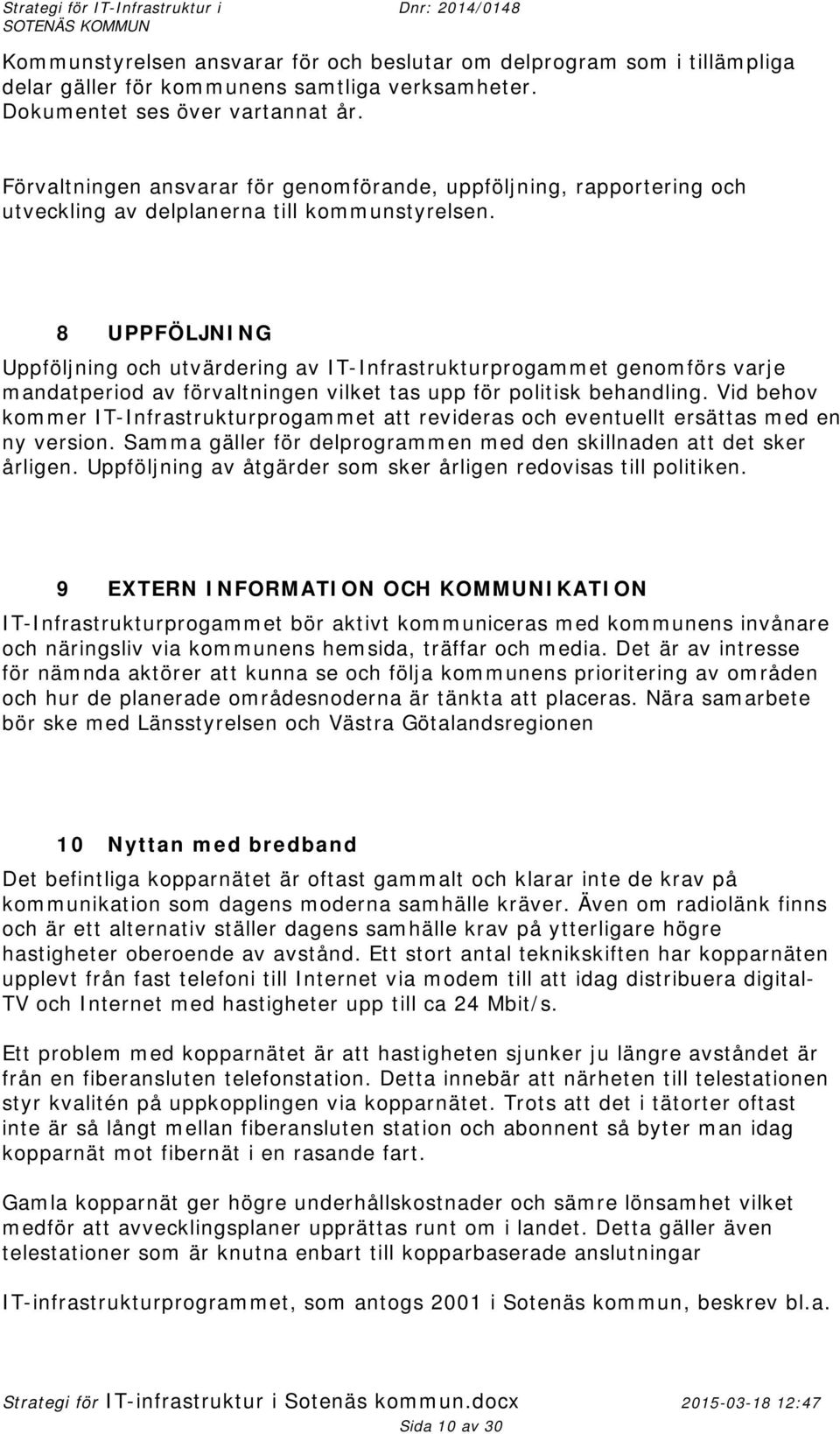 8 UPPFÖLJNING Uppföljning och utvärdering av IT-Infrastrukturprogammet genomförs varje mandatperiod av förvaltningen vilket tas upp för politisk behandling.