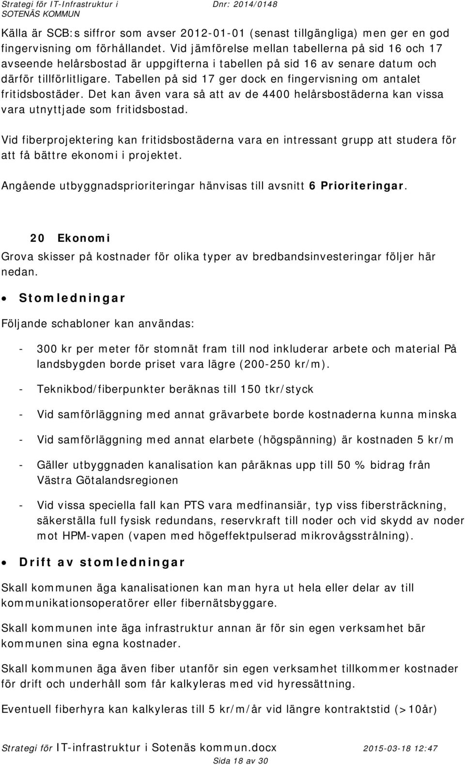 Tabellen på sid 17 ger dock en fingervisning om antalet fritidsbostäder. Det kan även vara så att av de 4400 helårsbostäderna kan vissa vara utnyttjade som fritidsbostad.