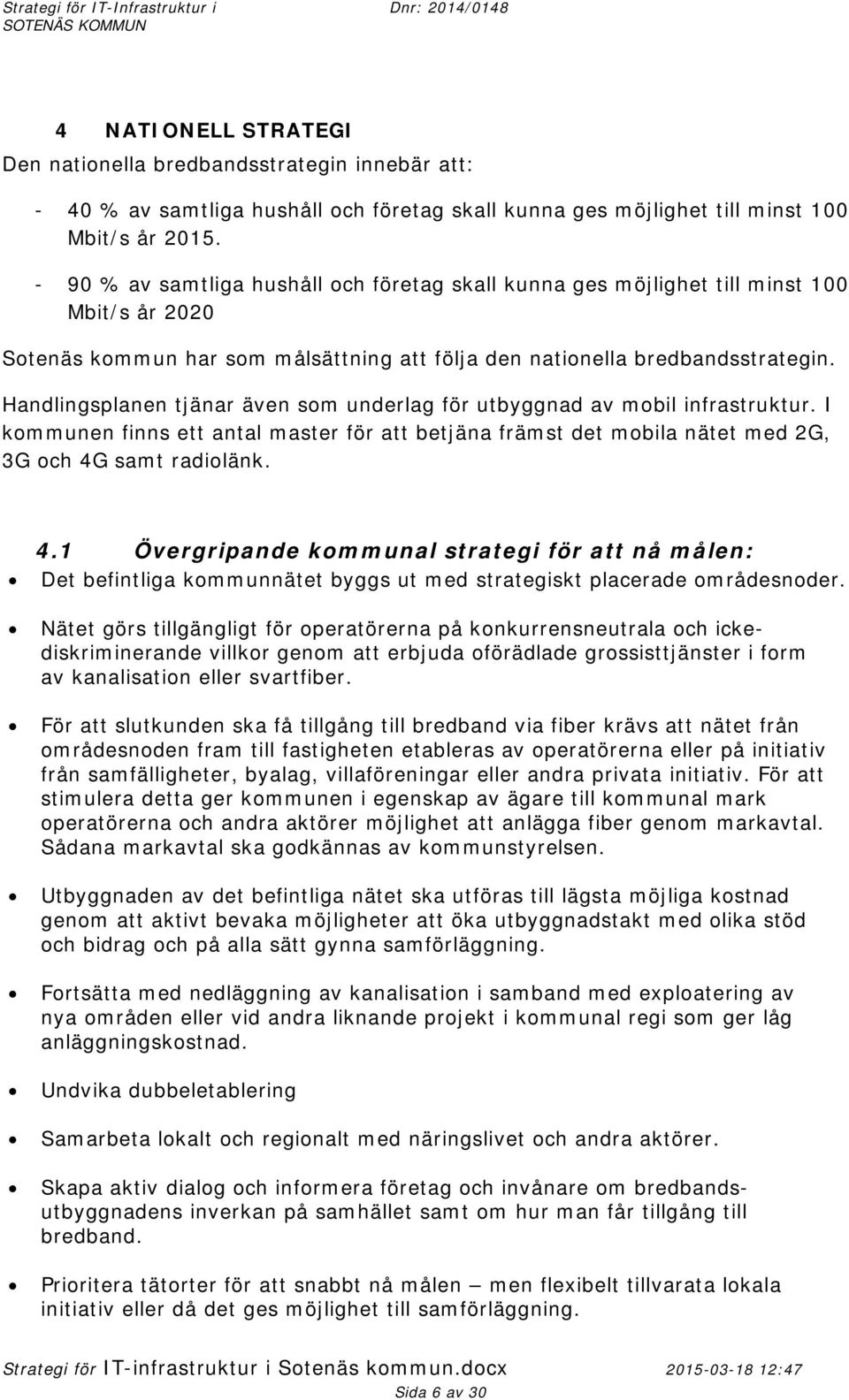 Handlingsplanen tjänar även som underlag för utbyggnad av mobil infrastruktur. I kommunen finns ett antal master för att betjäna främst det mobila nätet med 2G, 3G och 4G