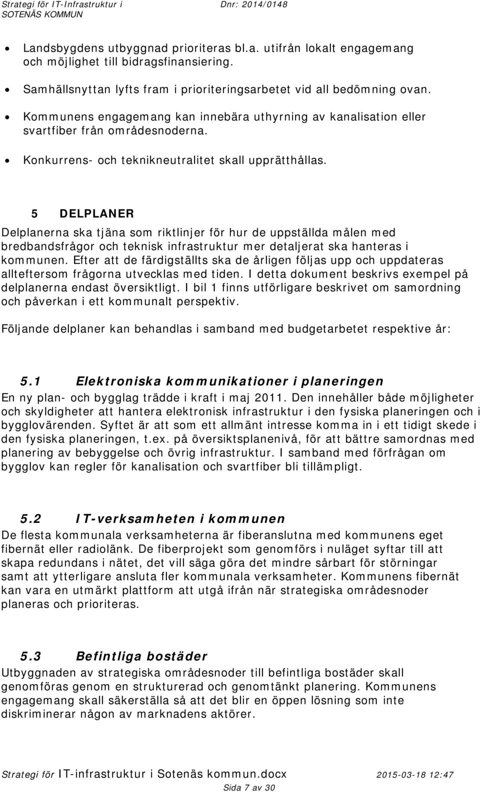 5 DELPLANER Delplanerna ska tjäna som riktlinjer för hur de uppställda målen med bredbandsfrågor och teknisk infrastruktur mer detaljerat ska hanteras i kommunen.