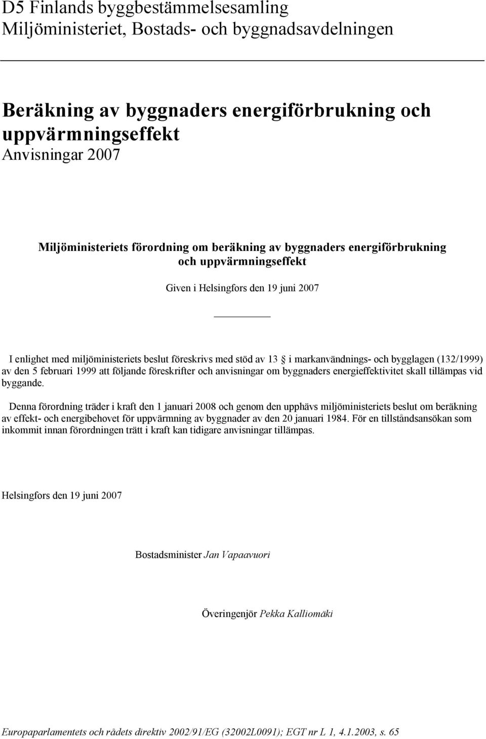 (132/1999) av den 5 februari 1999 att följande föreskrifter och anvisningar om byggnaders energieffektivitet skall tillämpas vid byggande.