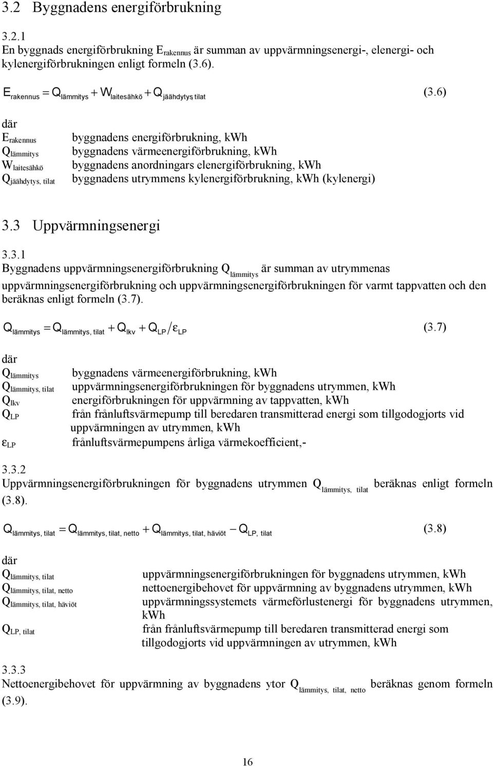 6) E rakennus Q lämmitys W laitesähkö Q jäähdytys, tilat byggnadens energiförbrukning, kwh byggnadens värmeenergiförbrukning, kwh byggnadens anordningars elenergiförbrukning, kwh byggnadens utrymmens