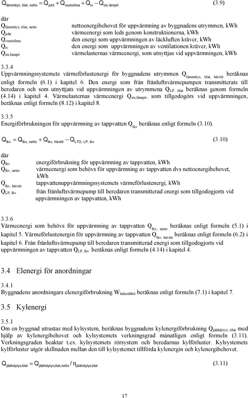 uppvärmningen av ventilationen kräver, kwh värmelasternas värmeenergi, som utnyttjas vid uppvärmningen, kwh 3.