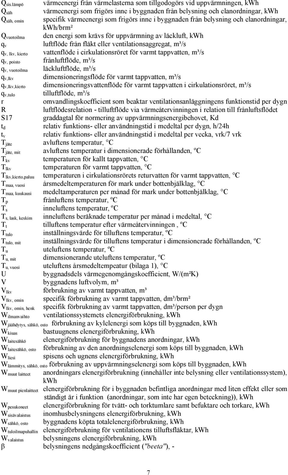 frigörs inne i byggnaden från belysning och elanordningar, kwh/brm² Q vuotoilma den energi som krävs för uppvärmning av läckluft, kwh q v luftflöde från fläkt eller ventilationsaggregat, m³/s q v,