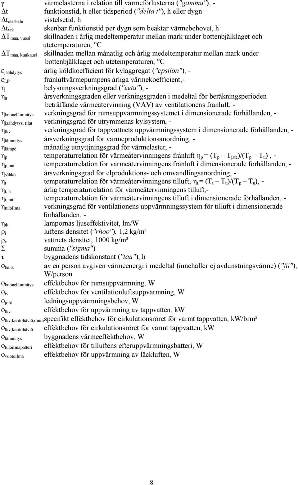 mellan mark under bottenbjälklaget och utetemperaturen, C ε jäähdytys årlig köldkoefficient för kylaggregat ("epsilon"), ε LP frånluftvärmepumpens årliga värmekoefficient, belysningsverkningsgrad