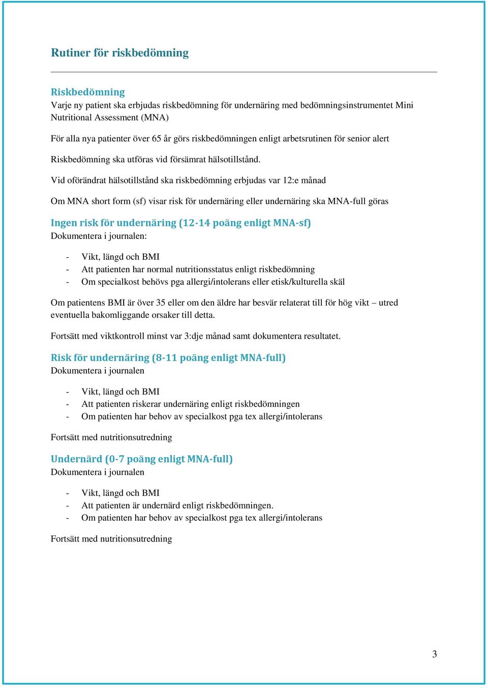 Vid oförändrat hälsotillstånd ska riskbedömning erbjudas var 12:e månad Om MNA short form (sf) visar risk för undernäring eller undernäring ska MNA-full göras Ingen risk för undernäring (12-14 poäng