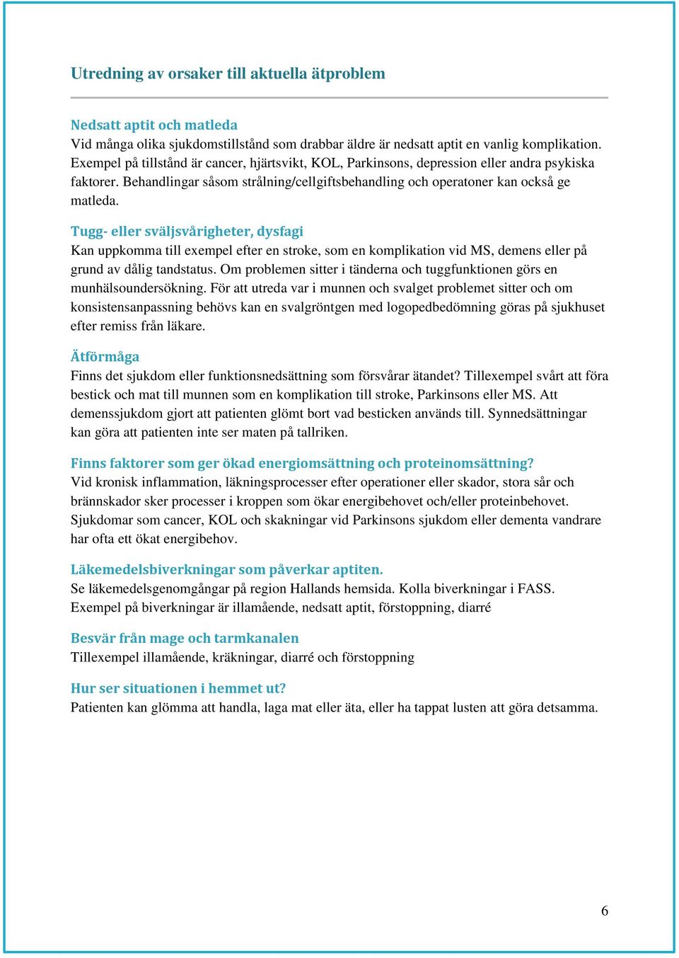 Tugg- eller sväljsvårigheter, dysfagi Kan uppkomma till exempel efter en stroke, som en komplikation vid MS, demens eller på grund av dålig tandstatus.