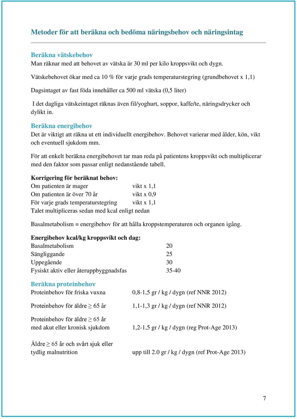 fil/yoghurt, soppor, kaffe/te, näringsdrycker och dylikt in. Beräkna energibehov Det är viktigt att räkna ut ett individuellt energibehov.