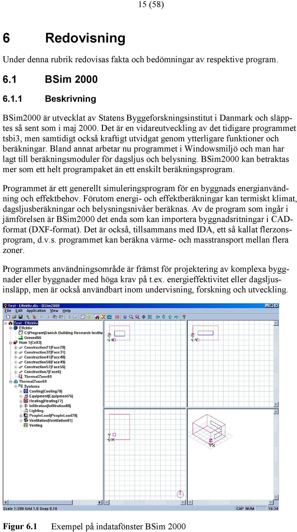 Bland annat arbetar nu programmet i Windowsmiljö och man har lagt till beräkningsmoduler för dagsljus och belysning.