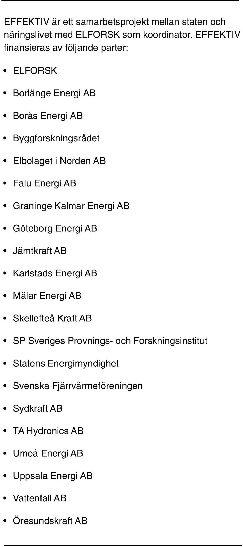 Energi AB Graninge Kalmar Energi AB Göteborg Energi AB Jämtkraft AB Karlstads Energi AB Mälar Energi AB Skellefteå Kraft AB SP