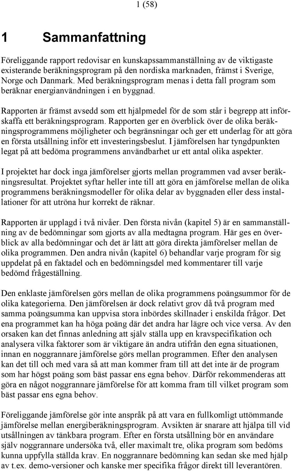 Rapporten är främst avsedd som ett hjälpmedel för de som står i begrepp att införskaffa ett beräkningsprogram.