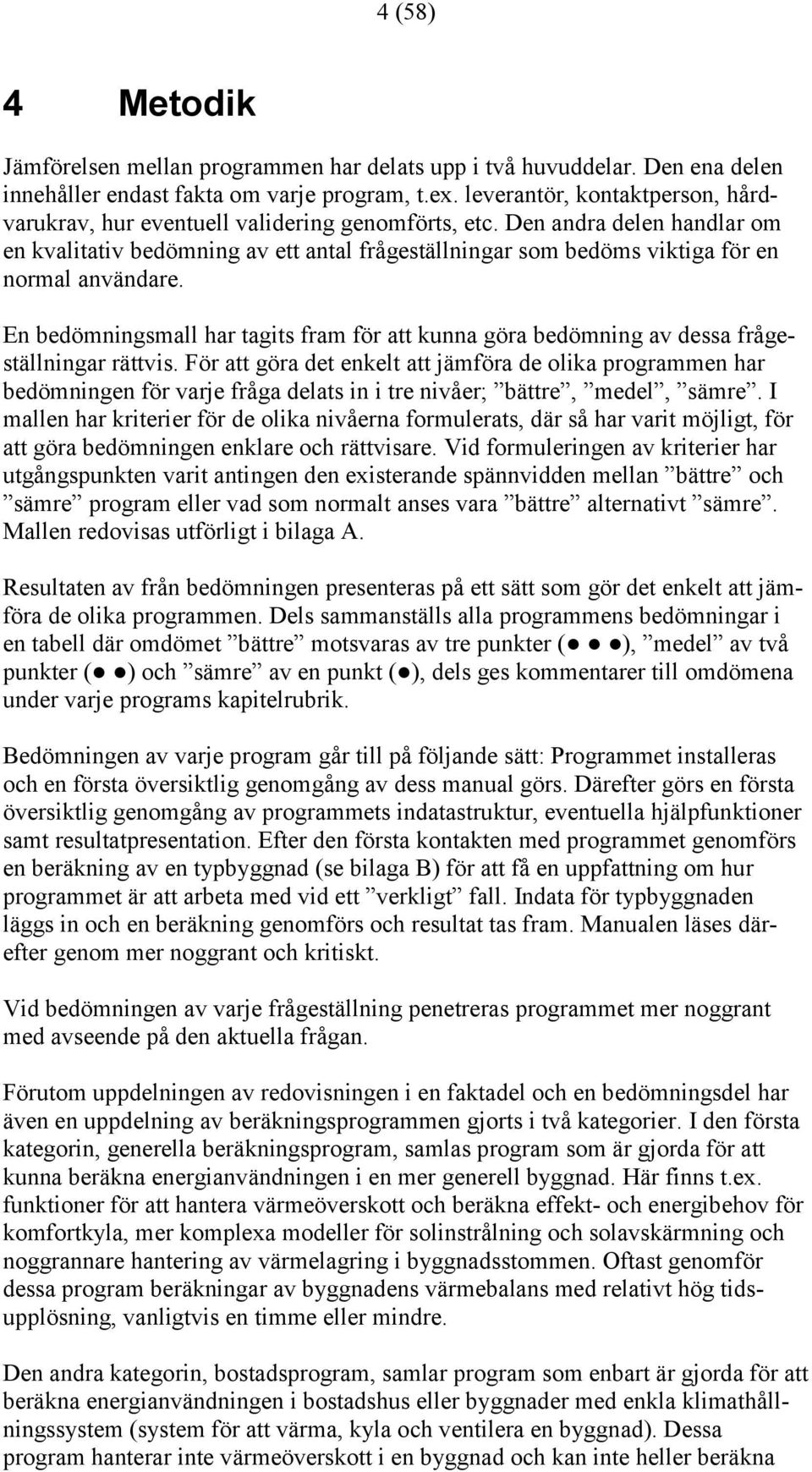 Den andra delen handlar om en kvalitativ bedömning av ett antal frågeställningar som bedöms viktiga för en normal användare.