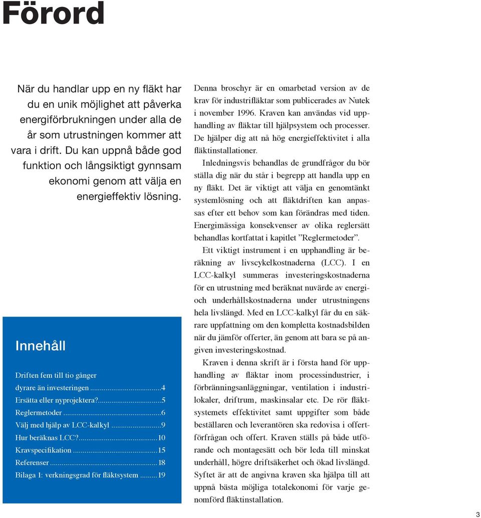 ...5 Reglermetoder...6 Välj med hjälp av LCC-kalkyl...9 Hur beräknas LCC?...10 Kravspecifikation...15 Referenser...18 Bilaga 1: verkningsgrad för fläktsystem.