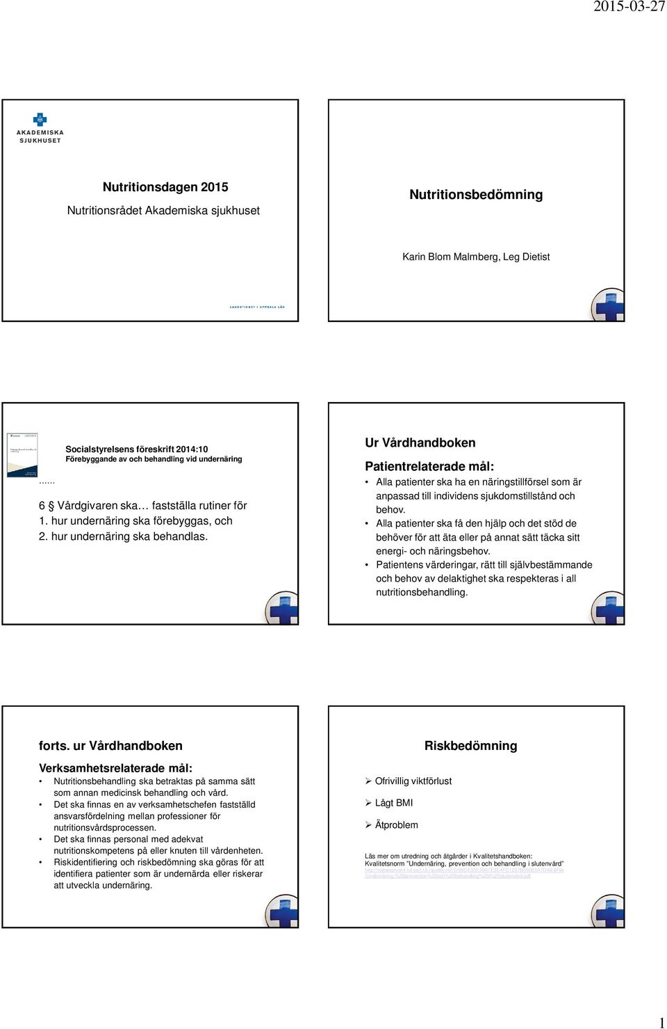 Ur Vårdhandboken Patientrelaterade mål: Alla patienter ska ha en näringstillförsel som är anpassad till individens sjukdomstillstånd och behov.