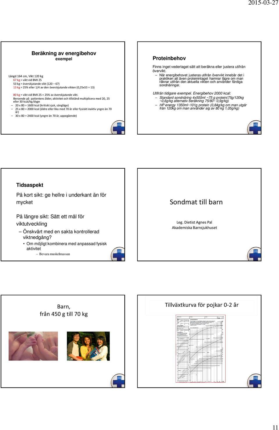 Beroende på patientens ålder, aktivitet och tillstånd multiplicera med 20, 25 eller 30 kcal/kg/dygn 20 x 80 = 1600 kcal (kritiskt sjuk, sängläge) 25 x 80 = 2000 kcal (äldre eller lika med 70 år eller