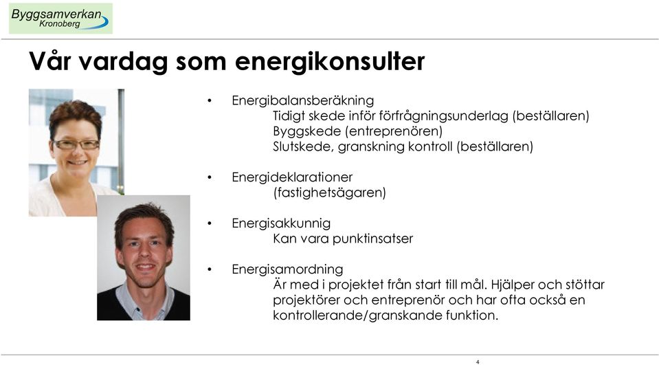 (fastighetsägaren) Energisakkunnig Kan vara punktinsatser Energisamordning Är med i projektet från start