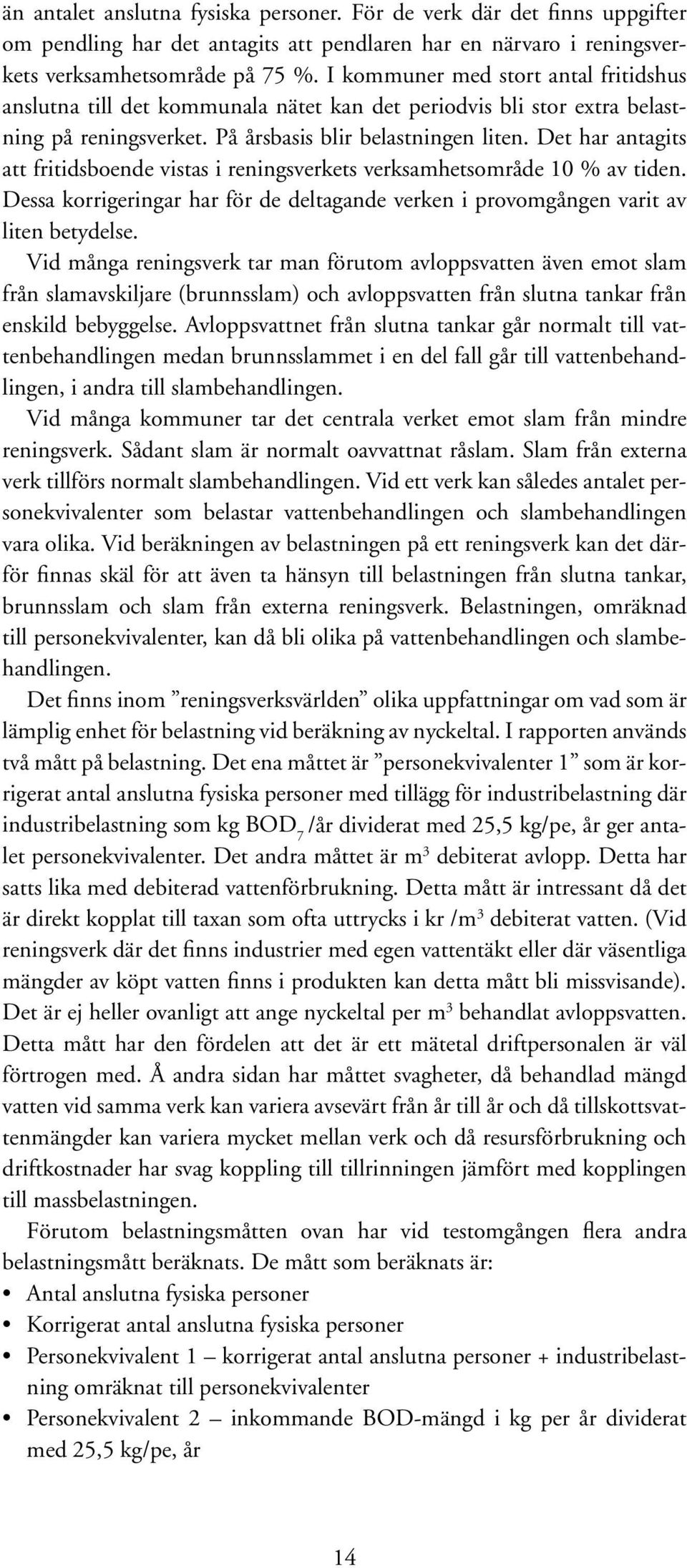 Det har antagits att fritidsboende vistas i reningsverkets verksamhetsområde 1 % av tiden. Dessa korrigeringar har för de deltagande verken i provomgången varit av liten betydelse.