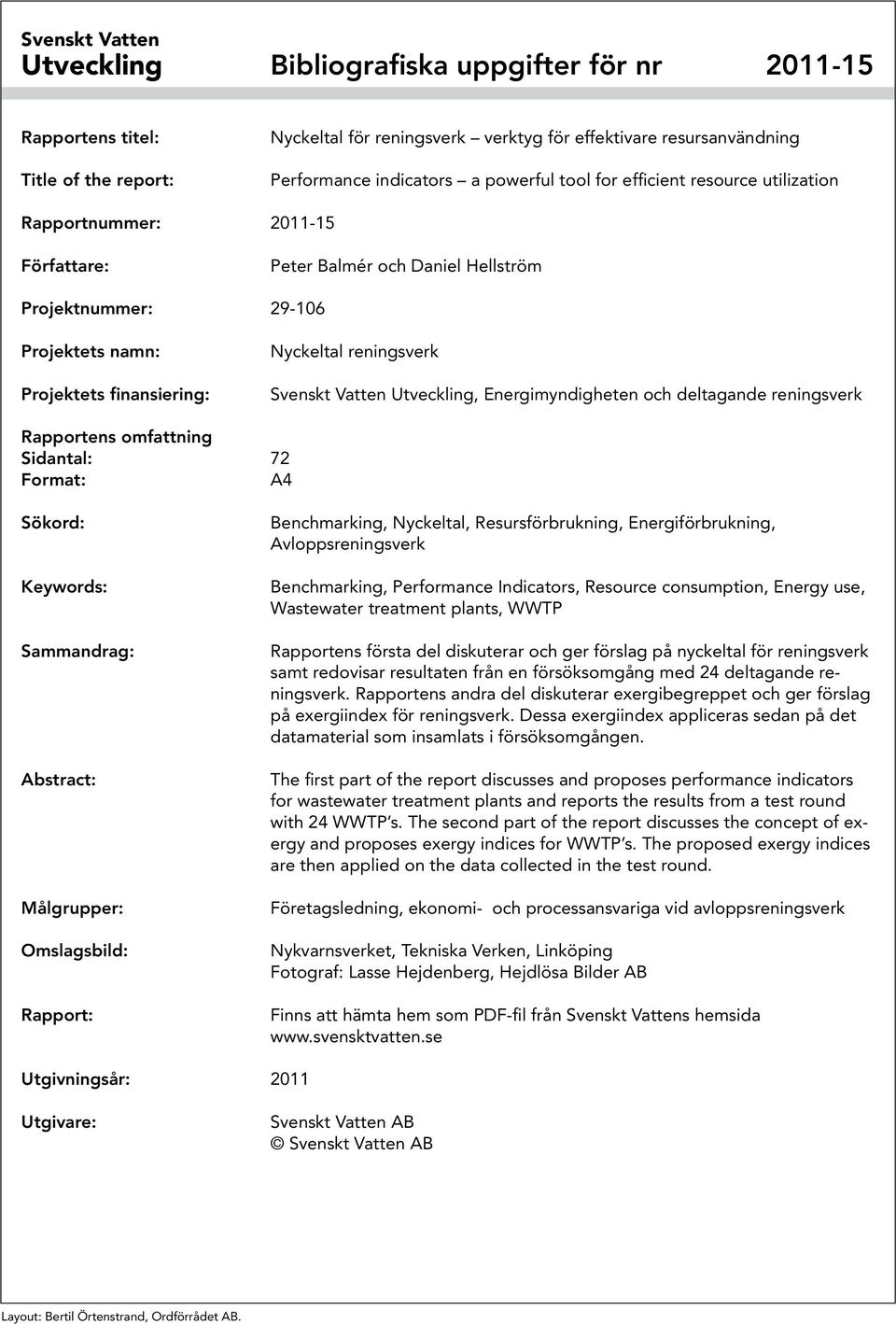 reningsverk Svenskt Vatten Utveckling, Energimyndigheten och deltagande reningsverk Rapportens omfattning Sidantal: 72 Format: A4 Sökord: Keywords: Sammandrag: Abstract: Målgrupper: Omslagsbild: