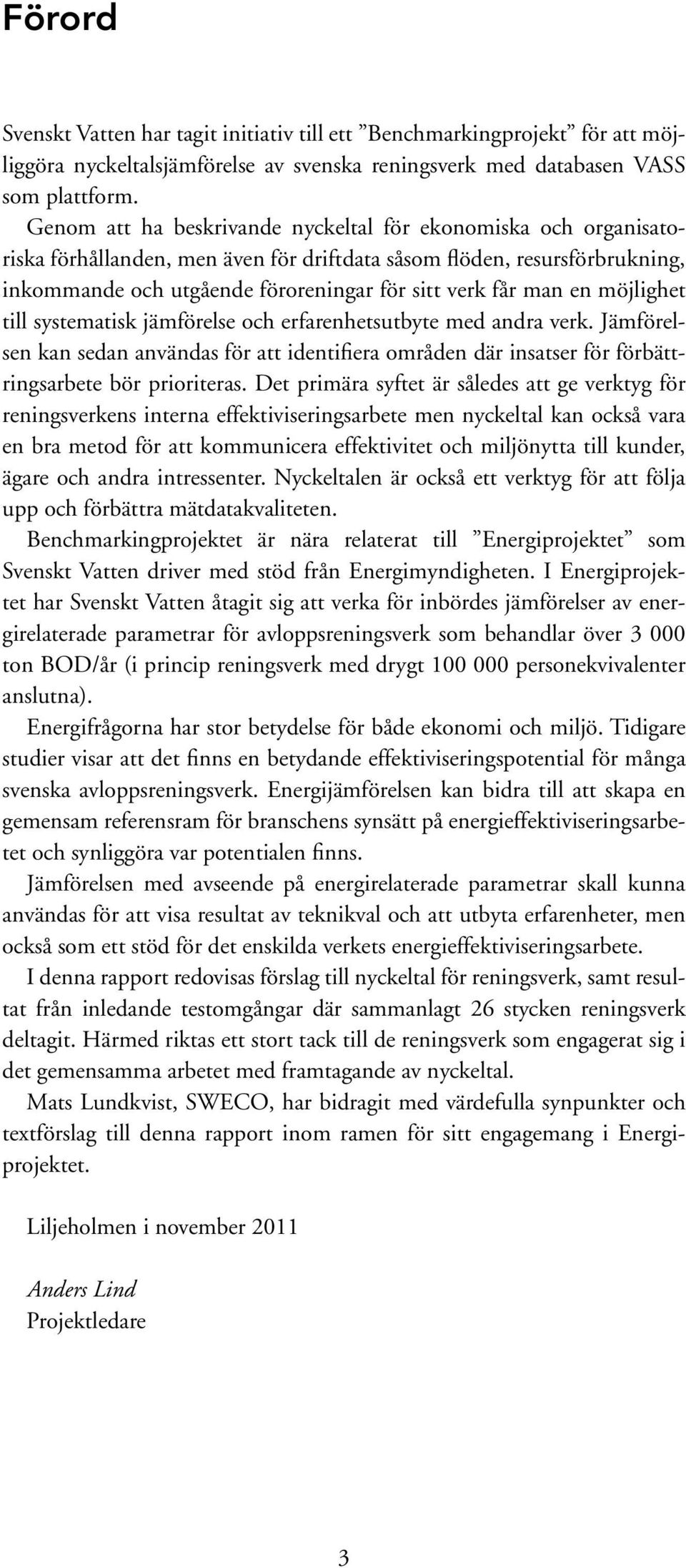 en möjlighet till systematisk jämförelse och erfarenhetsutbyte med andra verk. Jämförelsen kan sedan användas för att identifiera områden där insatser för förbättringsarbete bör prioriteras.