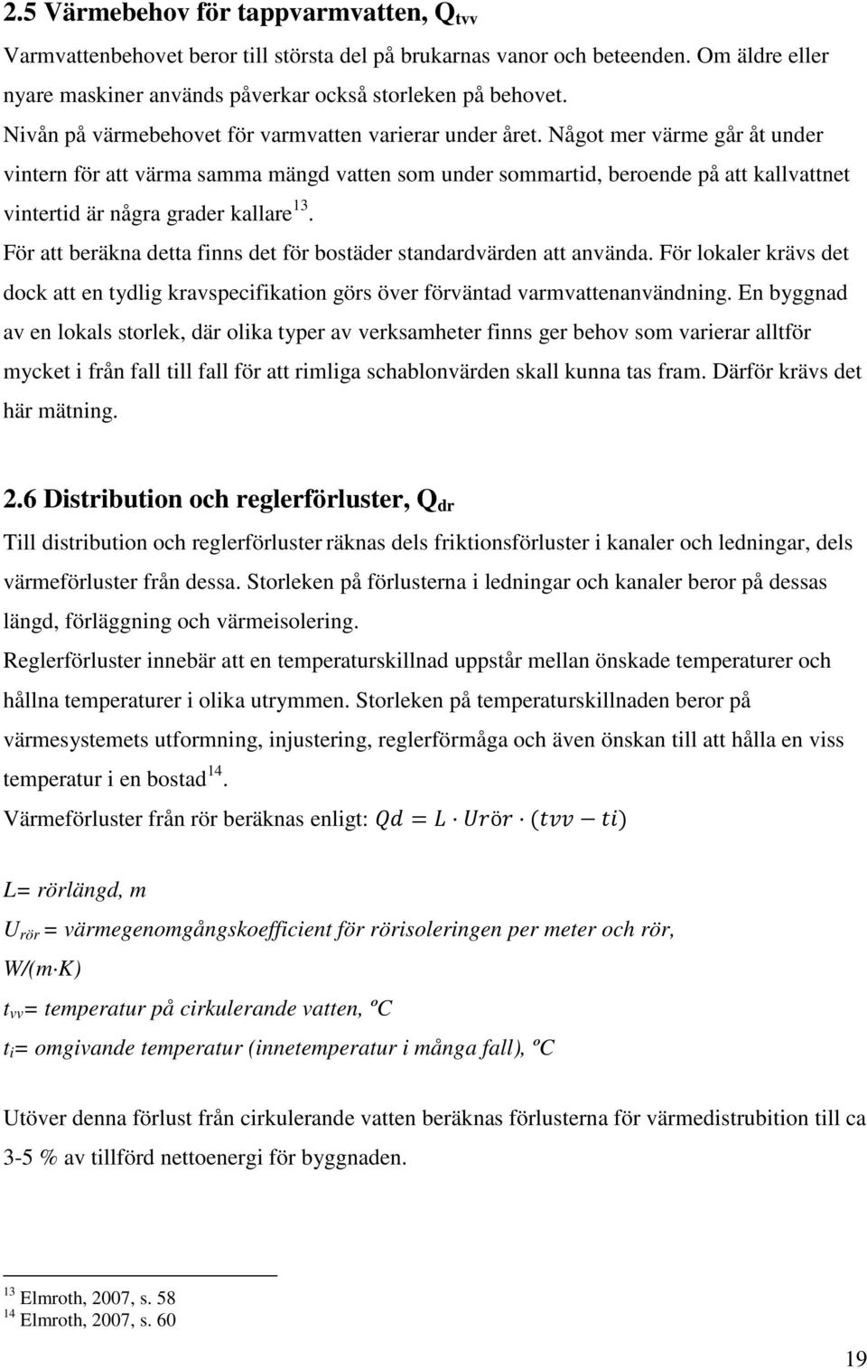 Något mer värme går åt under vintern för att värma samma mängd vatten som under sommartid, beroende på att kallvattnet vintertid är några grader kallare 13.