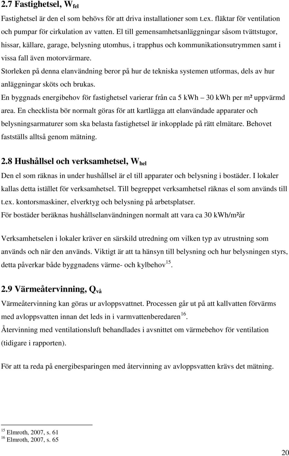 Storleken på denna elanvändning beror på hur de tekniska systemen utformas, dels av hur anläggningar sköts och brukas.