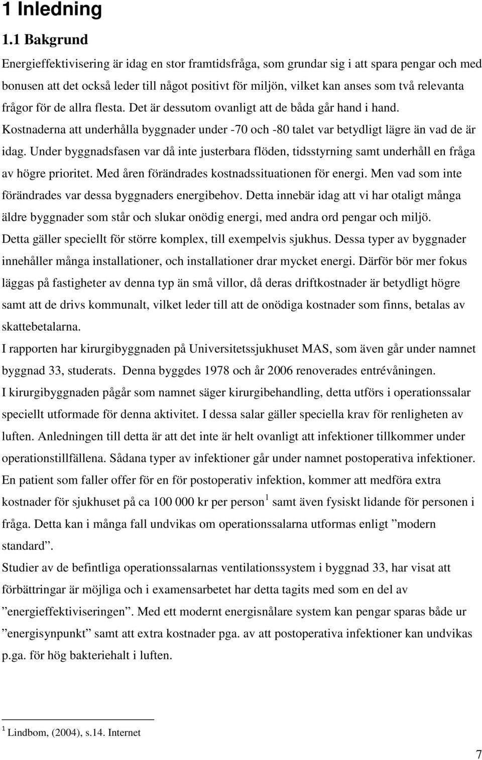 relevanta frågor för de allra flesta. Det är dessutom ovanligt att de båda går hand i hand. Kostnaderna att underhålla byggnader under -70 och -80 talet var betydligt lägre än vad de är idag.