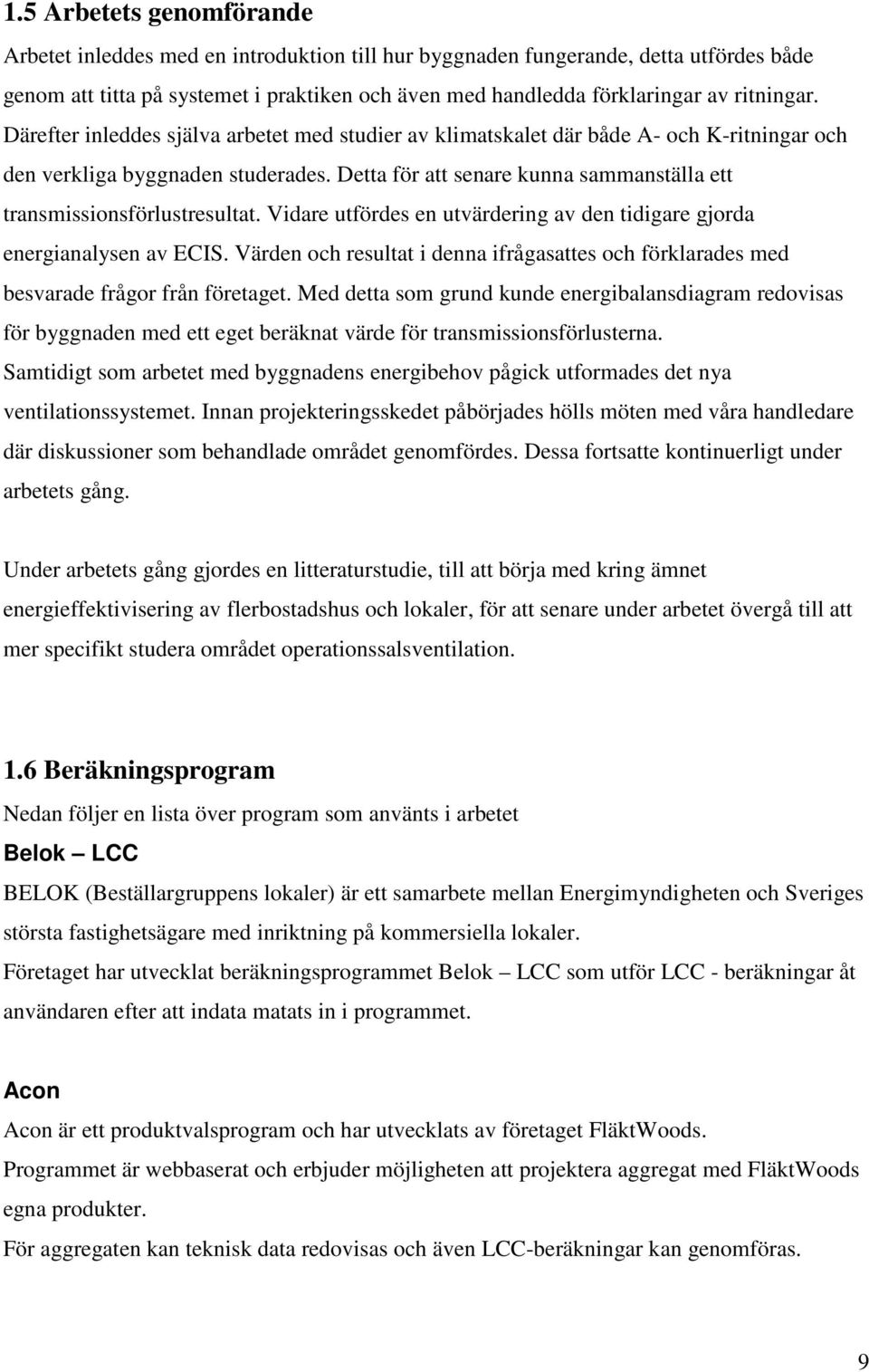 Detta för att senare kunna sammanställa ett transmissionsförlustresultat. Vidare utfördes en utvärdering av den tidigare gjorda energianalysen av ECIS.