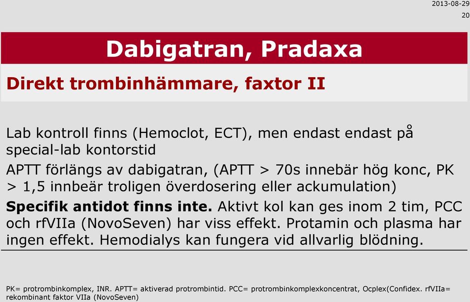 Aktivt kol kan ges inom 2 tim, PCC och rfviia (NovoSeven) har viss effekt. Protamin och plasma har ingen effekt.