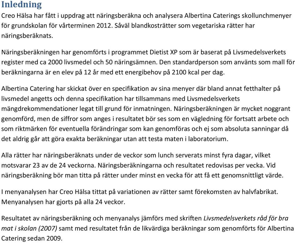 Näringsberäkningen har genomförts i programmet Dietist XP som är baserat på Livsmedelsverkets register med ca 2000 livsmedel och 50 näringsämnen.