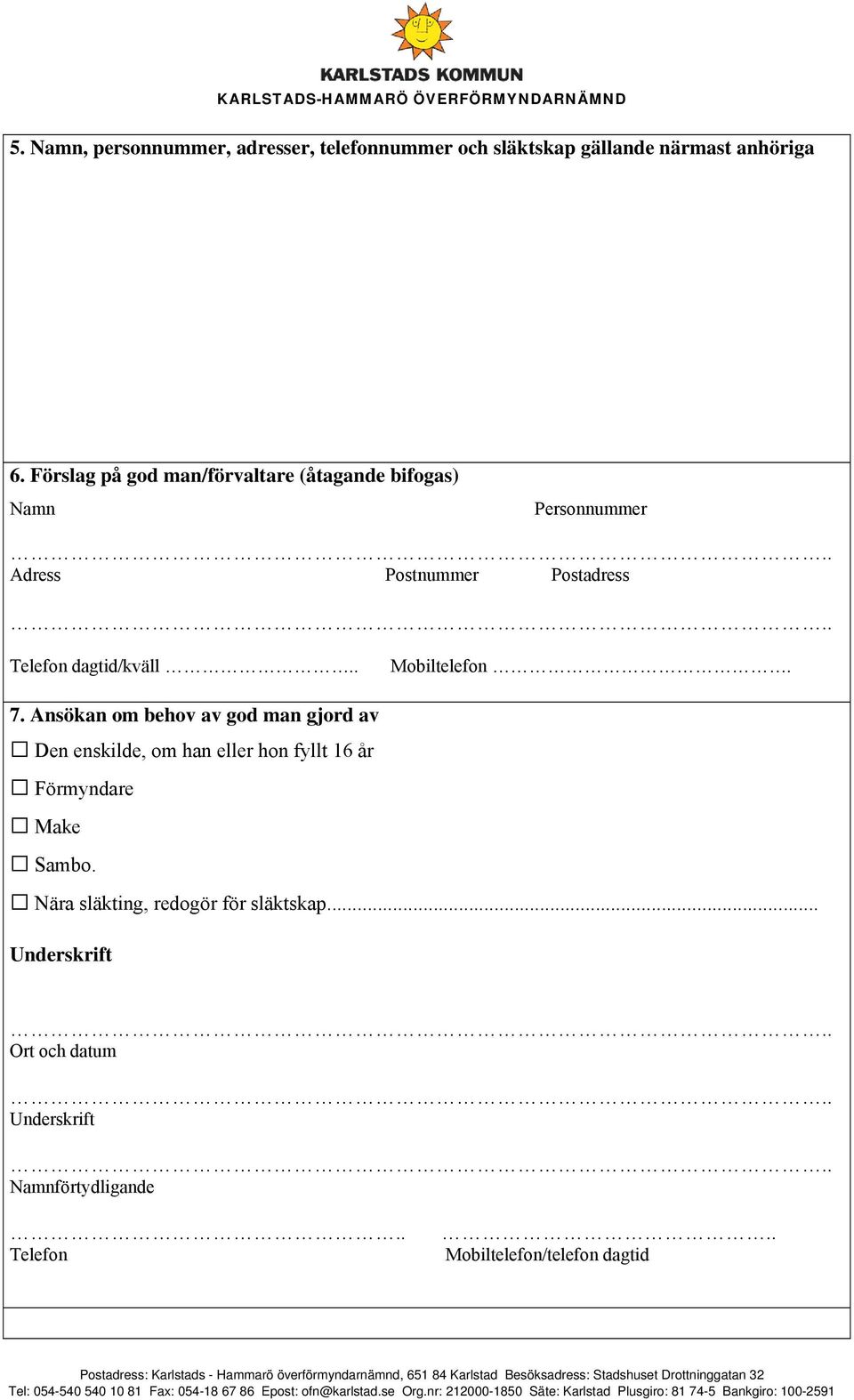 Ansökan om behov av god man gjord av Den enskilde, om han eller hon fyllt 16 år Förmyndare Make Sambo.