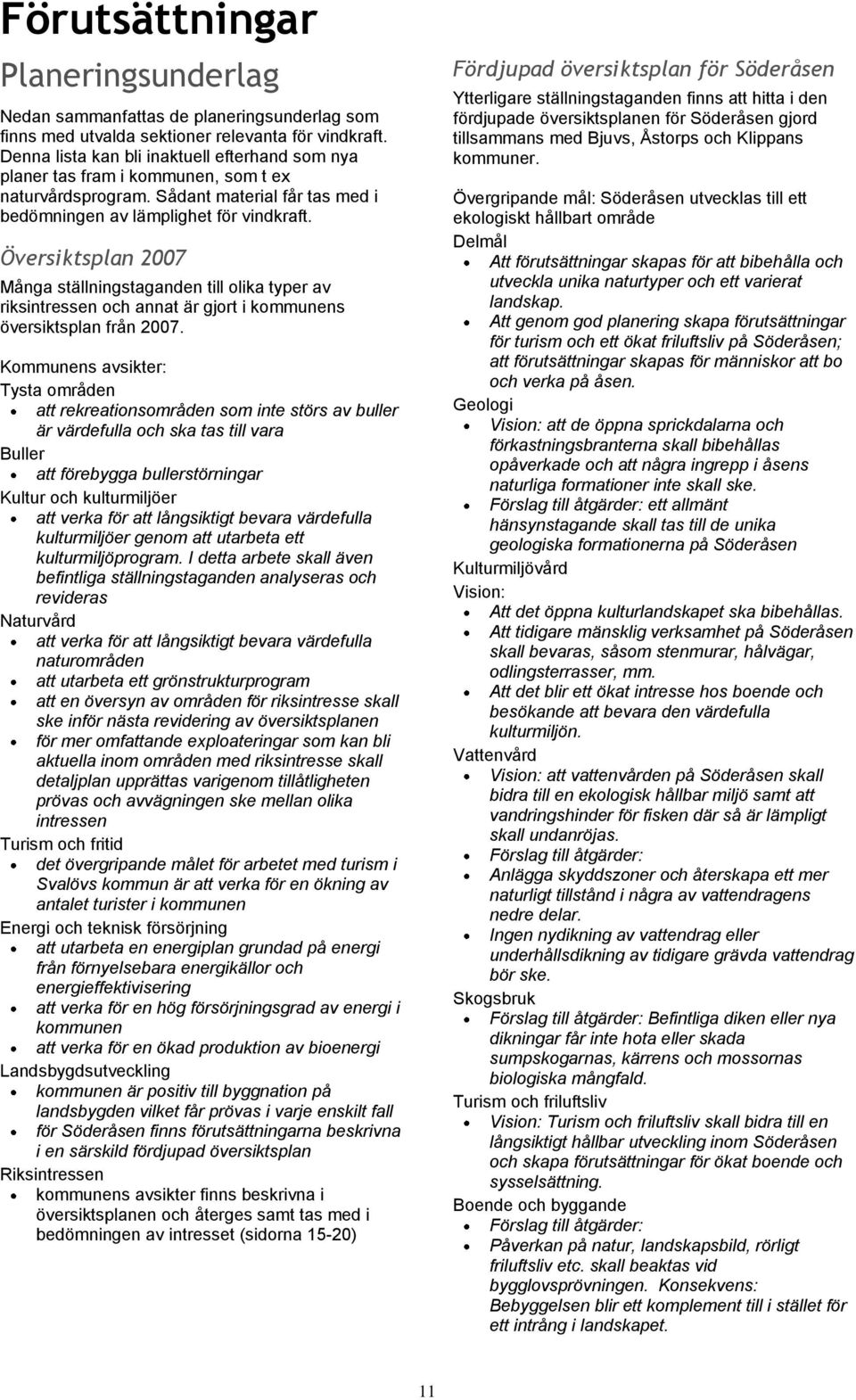 Översiktsplan 2007 Många ställningstaganden till olika typer av riksintressen och annat är gjort i kommunens översiktsplan från 2007.