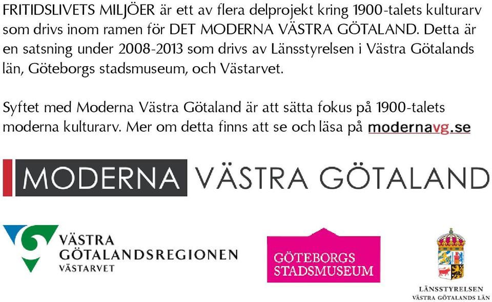 Detta är en satsning under 2008-2013 som drivs av Länsstyrelsen i Västra Götalands län,