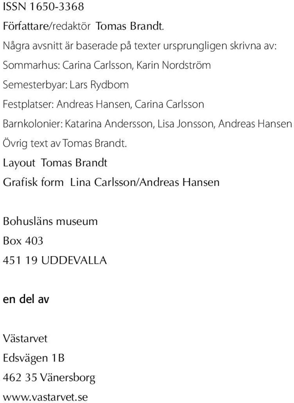 Lars Rydbom Festplatser: Andreas Hansen, Carina Carlsson Barnkolonier: Katarina Andersson, Lisa Jonsson, Andreas Hansen