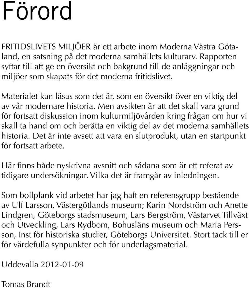 Materialet kan läsas som det är, som en översikt över en viktig del av vår modernare historia.