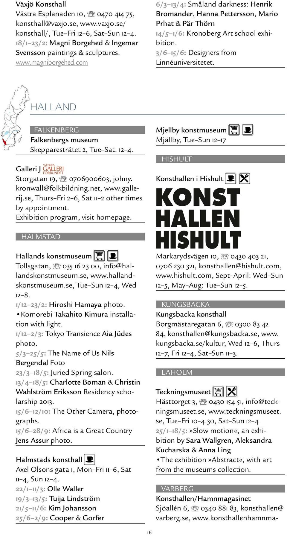 HALLAND FALKENBERG Falkenbergs museum Skepparesträtet 2, Tue Sat. 12 4. Galleri J Storgatan 19, 0706900603, johny. kronwall@folkbildning.net, www.gallerij.