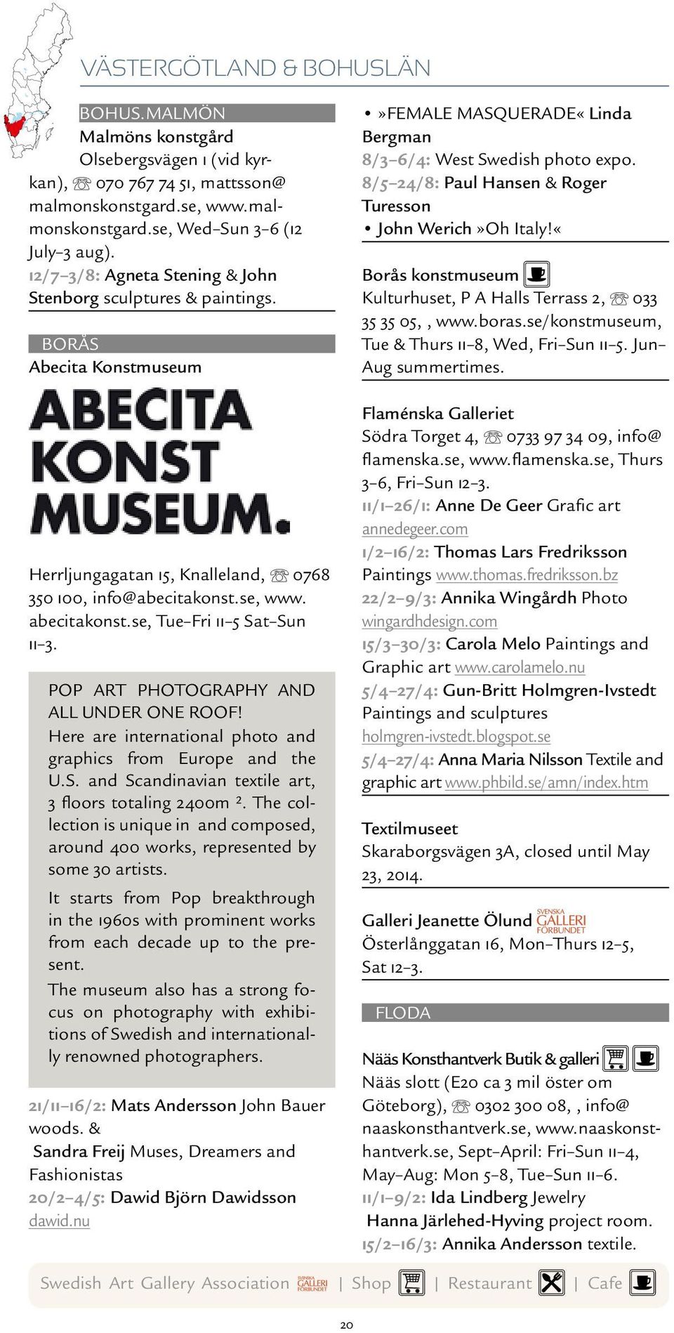 se, Tue Fri 11 5 Sat Sun 11 3. POP ART PHOTOGRAPHY AND ALL UNDER ONE ROOF! Here are international photo and graphics from Europe and the U.S. and Scandinavian textile art, 3 floors totaling 2400m ².