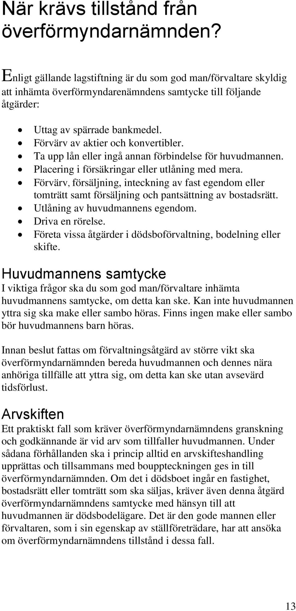 Ta upp lån eller ingå annan förbindelse för huvudmannen. Placering i försäkringar eller utlåning med mera.