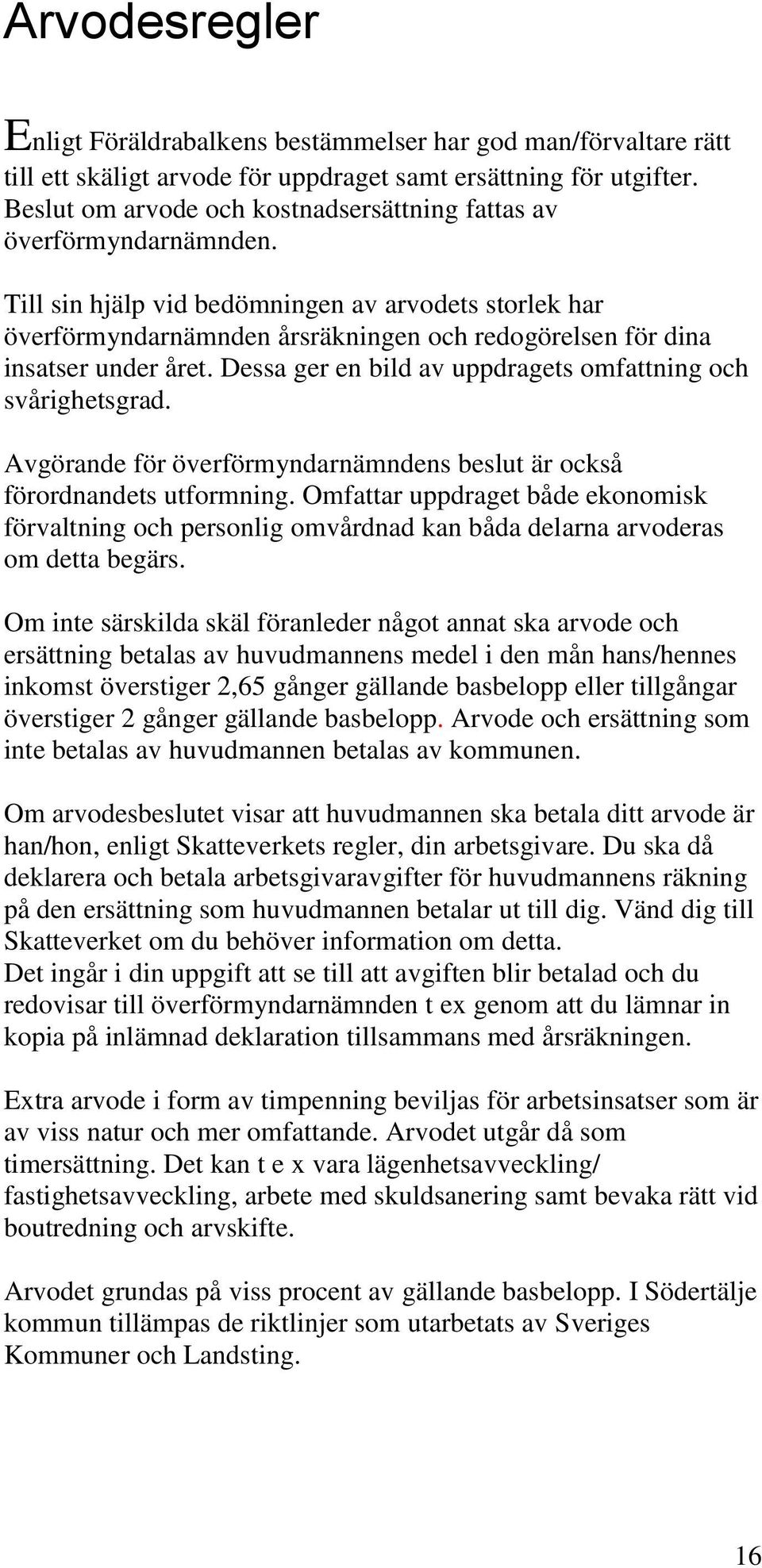 Till sin hjälp vid bedömningen av arvodets storlek har överförmyndarnämnden årsräkningen och redogörelsen för dina insatser under året. Dessa ger en bild av uppdragets omfattning och svårighetsgrad.