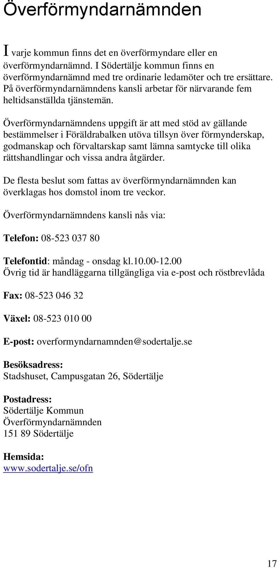 Överförmyndarnämndens uppgift är att med stöd av gällande bestämmelser i Föräldrabalken utöva tillsyn över förmynderskap, godmanskap och förvaltarskap samt lämna samtycke till olika rättshandlingar