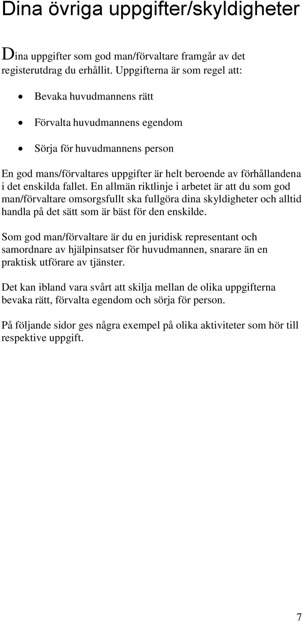 fallet. En allmän riktlinje i arbetet är att du som god man/förvaltare omsorgsfullt ska fullgöra dina skyldigheter och alltid handla på det sätt som är bäst för den enskilde.