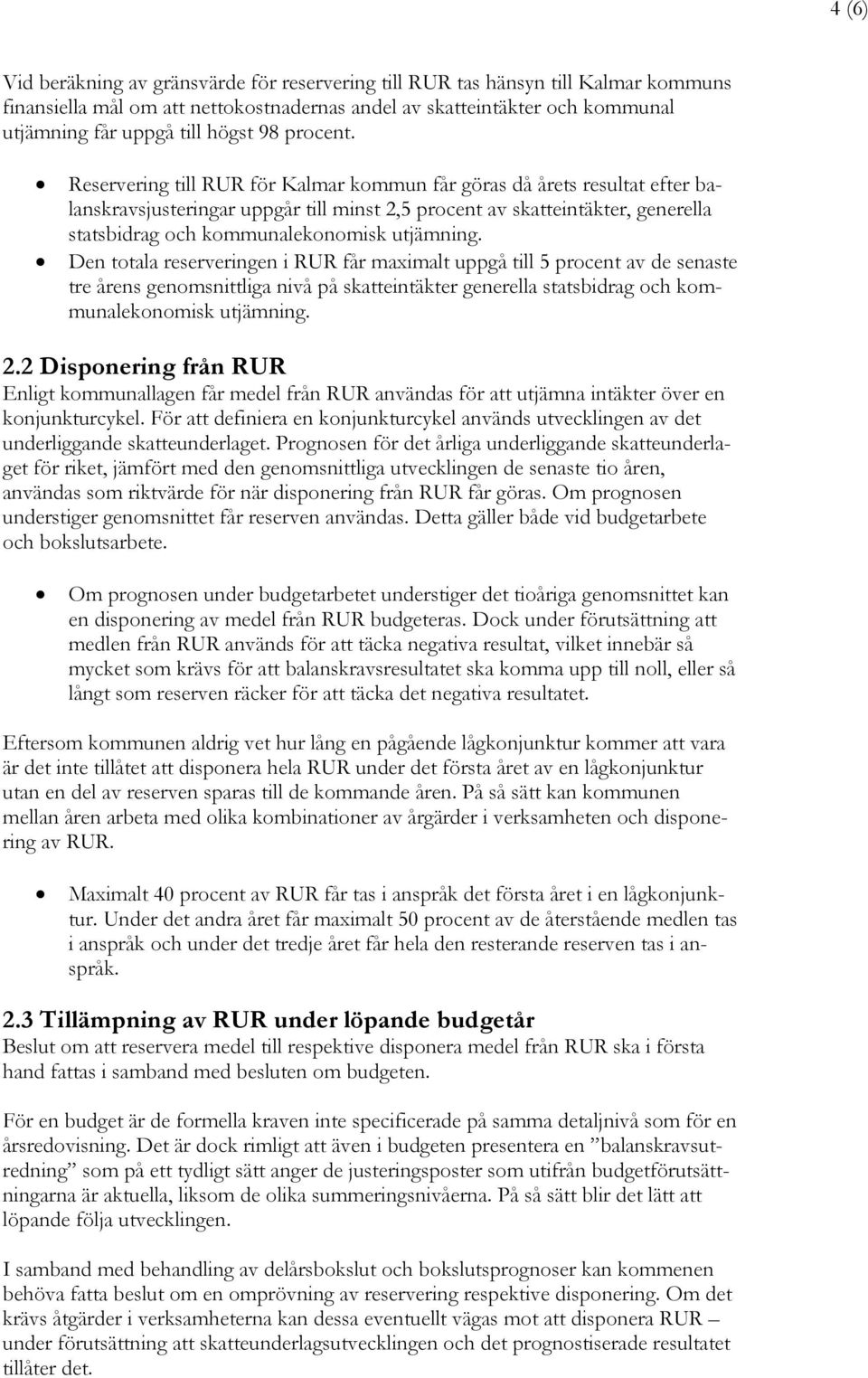 Reservering till RUR för Kalmar kommun får göras då årets resultat efter balanskravsjusteringar uppgår till minst 2,5 procent av skatteintäkter, generella statsbidrag och kommunalekonomisk utjämning.