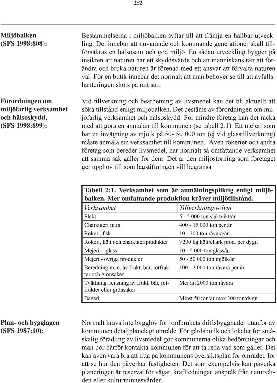 En sådan utveckling bygger på insikten att naturen har ett skyddsvärde och att människans rätt att förändra och bruka naturen är förenad med ett ansvar att förvalta naturen väl.