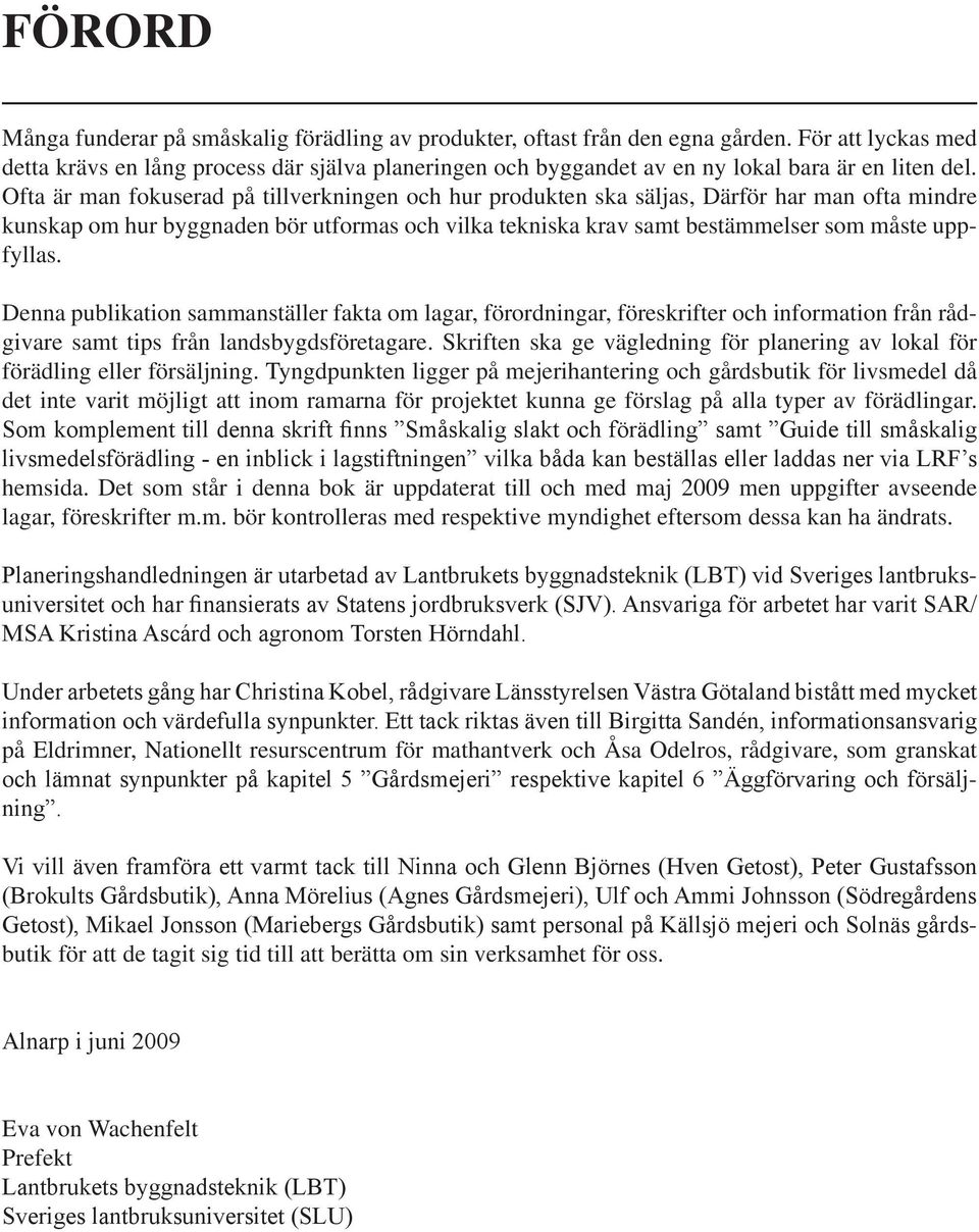 Ofta är man fokuserad på tillverkningen och hur produkten ska säljas, Därför har man ofta mindre kunskap om hur byggnaden bör utformas och vilka tekniska krav samt bestämmelser som måste uppfyllas.