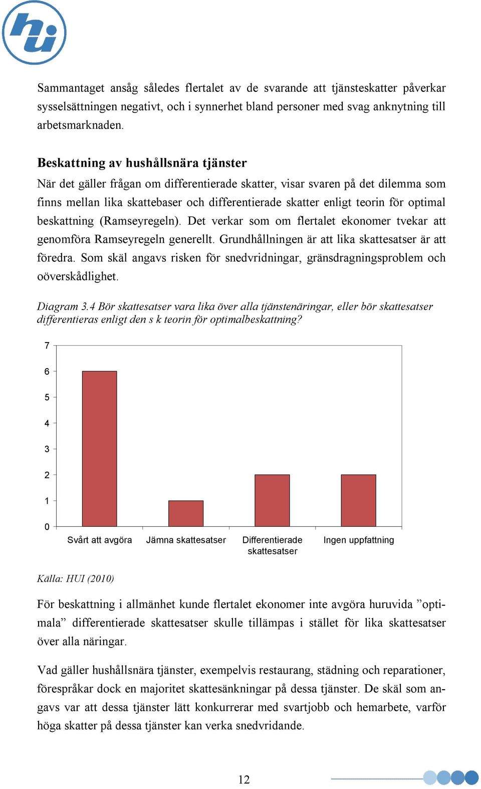 optimal beskattning (Ramseyregeln). Det verkar som om flertalet ekonomer tvekar att genomföra Ramseyregeln generellt. Grundhållningen är att lika skattesatser är att föredra.