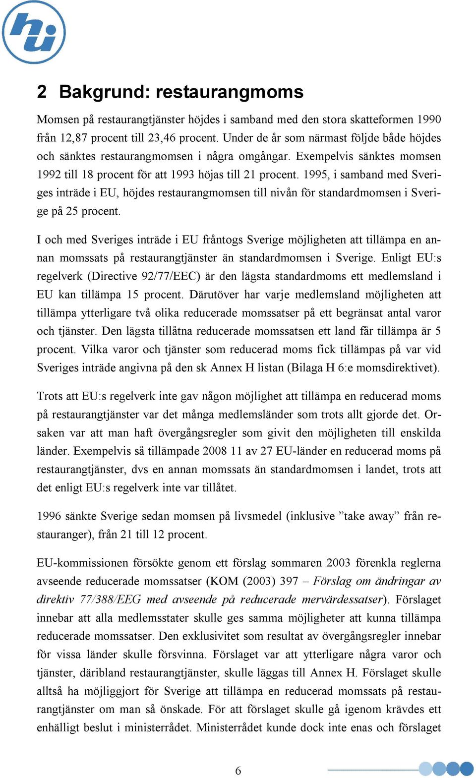 1995, i samband med Sveriges inträde i EU, höjdes restaurangmomsen till nivån för standardmomsen i Sverige på 25 procent.