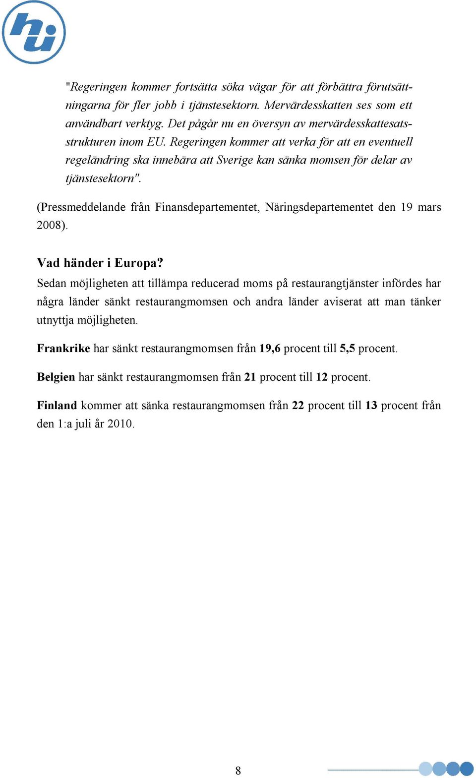 (Pressmeddelande från Finansdepartementet, Näringsdepartementet den 19 mars 2008). Vad händer i Europa?