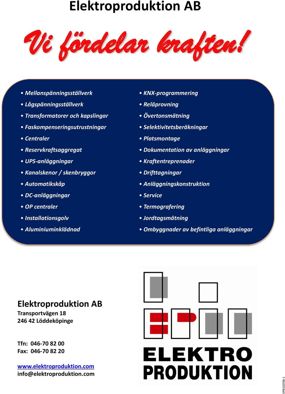 skenbryggor Automatikskåp DC-anläggningar OP centraler Installationsgolv Aluminiuminklädnad KNX-programmering Reläprovning Övertonsmätning Selektivitetsberäkningar Platsmontage